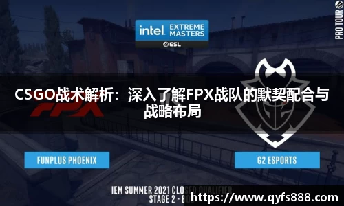 CSGO战术解析：深入了解FPX战队的默契配合与战略布局