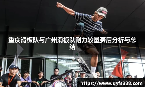 重庆滑板队与广州滑板队耐力较量赛后分析与总结
